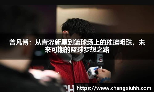 曾凡博：从青涩新星到篮球场上的璀璨明珠，未来可期的篮球梦想之路
