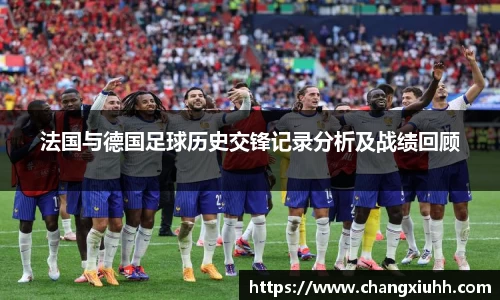 法国与德国足球历史交锋记录分析及战绩回顾