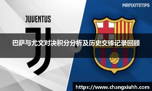 巴萨与尤文对决积分分析及历史交锋记录回顾