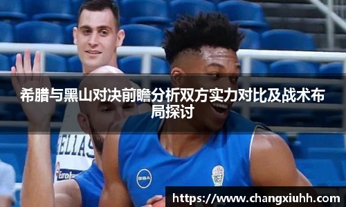 希腊与黑山对决前瞻分析双方实力对比及战术布局探讨